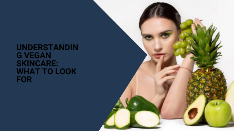 Understanding Vegan Skincare: What to Look For